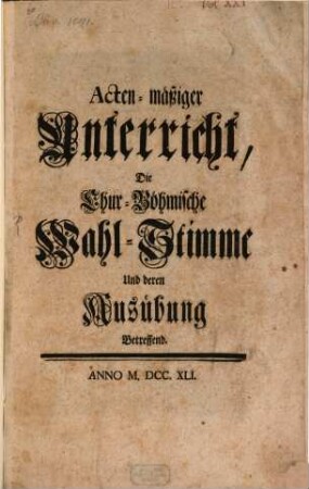 Acten-mäßiger Unterricht, Die Chur-Böhmische Wahl-Stimme Und deren Ausübung Betreffend