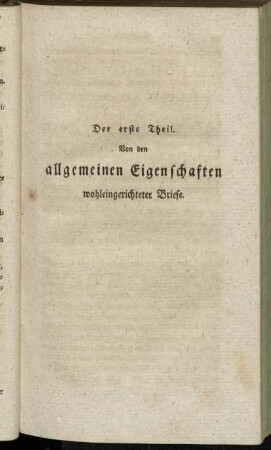 Der erste Theil. von den allgemeinen Eigenschaften wohleingerichteter Briefe.