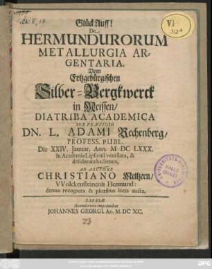 Glück Auff! De Hermundurorum Metallurgia Argentaria. Vom Ertzgebürgischen Silber-Bergkwerck in Meissen