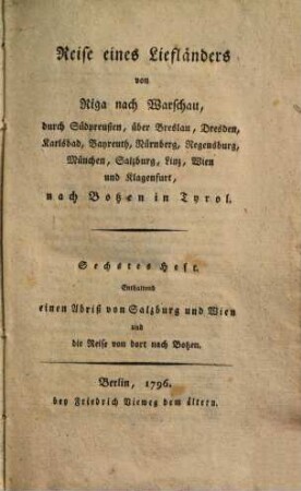 Reise eines Liefländers von Riga nach Warschau, durch Südpreußen, über Breslau, Dresden, Karlsbad, Bayreuth, Nürnberg, Regensburg, München, Salzburg, Linz, Wien und Klagenfurt, nach Botzen in Tyrol, Sechstes Heft = [Theil 3,2]:. Enthaltend einen Abriß von Salzburg und Wien und die Reise von dort nach Botzen