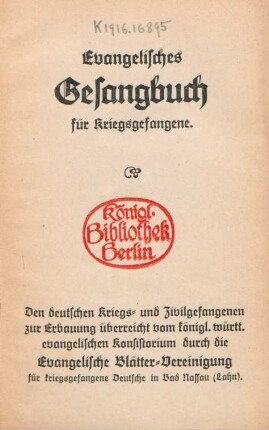 Evangelisches Gesangbuch für Kriegsgefangene : den deutschen Kriegs- und Zivilgefangenen zur Erbauung überreicht vom Königl. Württ. Evangelischen Konsistorium durch die Evangelische Blätter-Vereinigung für Kriegsgefangene Deutsche in Bad Nassau (Lahn)