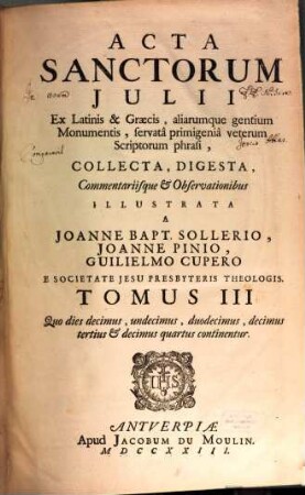 Acta Sanctorvm : Quotquot toto orbe coluntur, vel à Catholicis Scriptoribus celebrantur, [7,]3. Iulius ; T 3, Quo dies decimus undecimus, duodecimus, decimus tertius & decimus quartus continentur