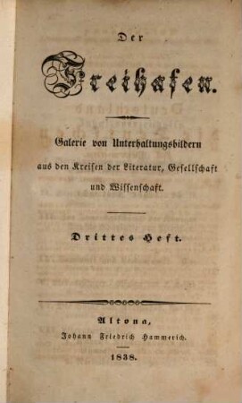 Der Freihafen : Galerie von Unterhaltungsbildern aus d. Kreisen d. Literatur, Gesellschaft u. Wissenschaft. 1,3/4, [1], 3/4. 1838