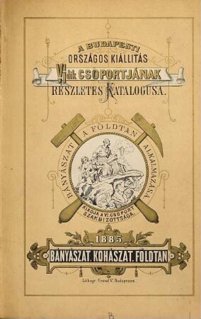 Az 1885 évi Budapesti országos átalános kiállitása banyászati, kohászati és földtani (VI-ik) csoportjának részletes Katalegusa