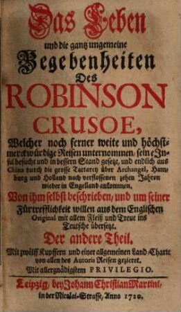 Des Welt-berühmten Engelländers Robinson Crusoe Leben Und gantz ungemeine Begebenheiten : Insonderheit Da er acht und zwantzig Jahre lang auf einer unbewohnten Insul ... gelebet hat. 2