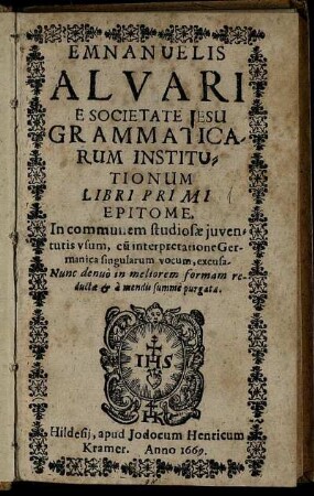 Emnanuelis Alvari E Societate Jesu Grammaticarum Institutionum Libri Primi Epitome : In communem studiosae iuventutis usum, cu[m] interpretatione Germanica singularum vocum, excusa
