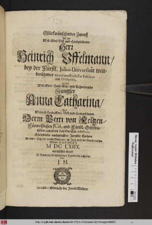 Glückwünschender Zuruff Als der Wol-Edel Vest und Hochgelehrter Herr Heinrich Uffelmann/ bey der Fürstl. Julius-Universität weitberühmter Moralium Professor Publicus und Ordinarius, an die Wol-Edel ... Jungfer Anna Catharina/ Des Weiland ... Betri von Felgen ... gewesenen Hof-Gerichts Assessoris, Eheleibliche nachgelassene Jungfer Tochter An dem 8. Tag des Herbst-Mohnats/ im Jahr ... MDCLXIIX. vermählet wurd
