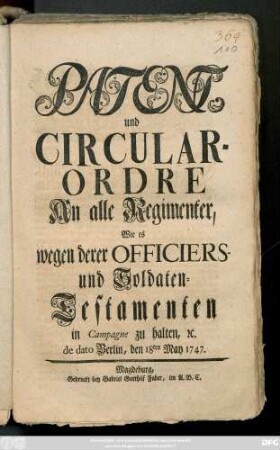 Patent, und Circular-Ordre An alle Regimenter, Wie es wegen derer Officiers- und Soldaten-Testamenten in Campagne zu halten, [et]c. : de dato Berlin, den 18ten May 1747.
