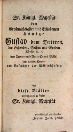 Johann Jacob Ferbers Professors der Naturgeschichte und der Physik bey dem akademisch. Gymnasium zu Mietau, der Königl. Schwed. und Großherzogl. Toscanischen Akadem. der Wissenschaften , der öffentl. Ackerbau-Gesellschaft zu Vicenza, Padua und Florenz, und der Naturforsch. Gesellsch. zu Berlin Mitglieds Bergmännische Nachrichten von den merkwürdigsten mineralischen Gegenden der Herzoglich-Zweybrückischen, Chur-Pfälzischen, Wild- und Rheingräflichen und Nassauischen Länder