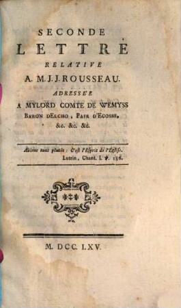 Seconde Lettre Relative A. M. J. J. Rousseau : Adresse'E A Mylord Comte De Wemyss Baron Delcho, Pair D'Ecosse, &c. &c. &c.