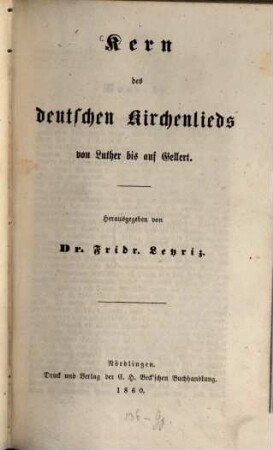 Kern des deutschen Kirchenlieds von Luther bis auf Gellert : Hsg. von Fridr. Leyriz