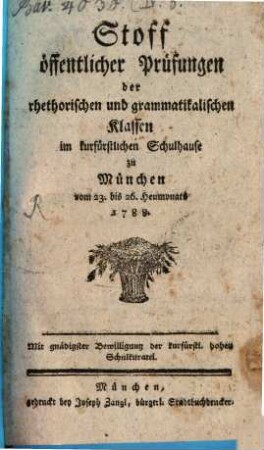 Stoff öffentlicher Prüfungen der rhetorischen und grammatischen Klassen im churfürstlichen Schulhause in München. 1788