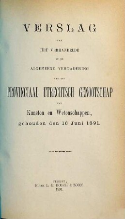 Verslag van het verhandelde in de sectievergaderingen en de algemeene vergadering : gehouden op ..., inclusief het jaarverslag over ... 1891