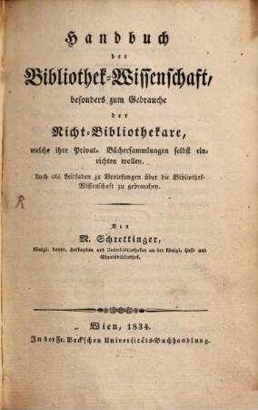 Handbuch der Bibliothek-Wissenschaft, besonders zum Gebrauche der Nicht-Bibliothekare, welche ihre Privat-Büchersammlungen selbst einrichten wollen : auch als Leitfaden zu Vorlesungen über die Bibliothek-Wissenschaft zu gebrauchen