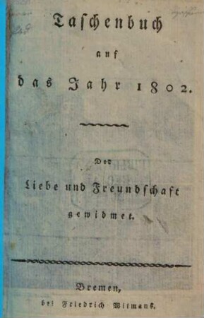Taschenbuch der Liebe und Freundschaft gewidmet. 1802, 1802