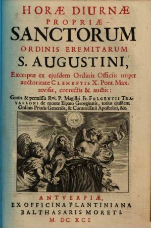 Horae Diurnae Propriae Sanctorum Ordinis Eremitarum S. Augustini : Excerptae ex ejusdem Ordinis Officiis nuper auctoritate Clementis X. Pont. Max. revisis, correctis & auctis