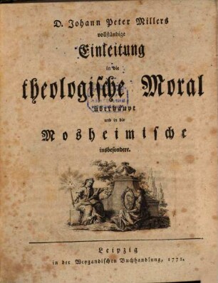 D. Johann Peter Millers vollständige Einleitung in die theologische Moral überhaupt und in die Mosheimische insbesondere