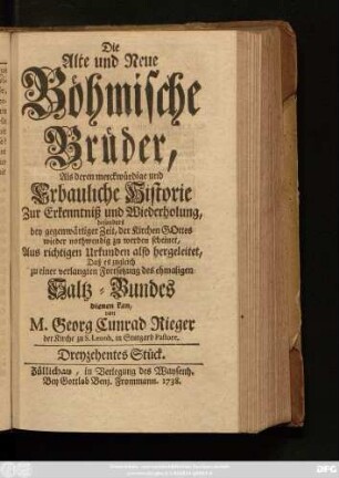 Stück 13: Die Alte und Neue Böhmische Brüder, Als deren Merckwürdige und erbauliche Historie Zur Erkenntniß und Wiederholung, besonders bey gegenwärtiger Zeit, Der Kirchen Gottes wieder nothwendig zu werden scheinet : Aus richtigen Urkunden also hergeleitet, Daß es zugleich zu einer verlangten Fortsetzung des ehemaligen Saltz-Bundes dienen kan