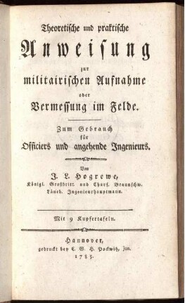 Theoretische und praktische Anweisung zur militairischen Aufnahme oder Vermessung im Felde : Zum Gebrauch für Officiers und angehende Ingenieurs ; Mit 9 Kupfertafeln
