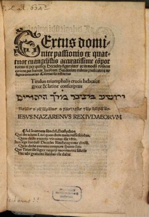 Textus dominice passionis ex quattuor euangelistis accuratissime co[m]portatus : Titulus triumphalis crucis hebraice grece et latine conscriptus ...