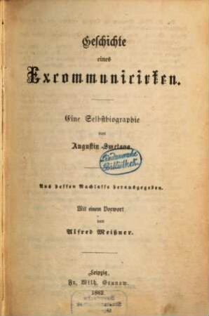 Geschichte eines Excommunicirten : Eine Selbstbiographie von Augustin Smetana. Aus dessen Nachlasse herausgegeben. Mit einem Vorwort von Alfred Meissner