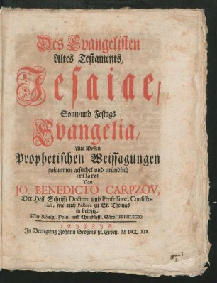 Des Evangelisten Altes Testaments, Jesaiae, Sonn- und Festags Evangelia : Aus Dessen Prophetischen Weissagungen zusammen gesuchet und gründlich erkläret