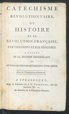 Catéchisme Révolutionnaire, Ou Histoire De La Révolution Française, Par Demandes Et Par Réponses : A L'Usage De La Jeunesse Républicaine Et De Tous Les Peuples Qui Veulent Etre Libres ; Avec la Traduction allemande