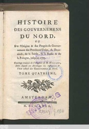 T. 4: Histoire Des Gouvernemens Du Nord, Ou De l'Origine & des Progrès du Gouvernement des Provinces-Unies, du Danemark, de la Suède, de la Russie & de la Pologne, jusqu'en 1777