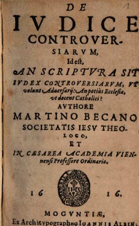 De Iudice Controversiarum, Id est, An Scriptura Sit Iudex Controversiarum, Ut volunt Adversarii: An potius Ecclesia, ut docent Catholici?