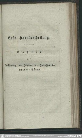 Erste Hauptabtheilung. Tafeln zur Bestimmung des Inhaltes und Zuwachses der einzelnen Bäume