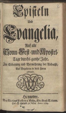 Episteln Und Evangelia, Auf alle Sonn-, Fest- und Apostel-Tage durchs gantze Jahr : Zur Erbauung und Vermehrung der Andacht, Auf Begehren in diese Form gebracht