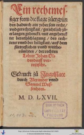 Ein rechtmessiger form die klage zuo ergründen dadurch ain yeder sein recht/ vnd gerechtigkait/ gerichtlich zuoerlangen gedenckt/ mit angehenckter berathschlagung/ des rechtens vnnd der billigkait/ auß dem fürtreflichen/ vnnd weitberümbten/ der rechten Lehrer Johan Oldendorff verteütscht.