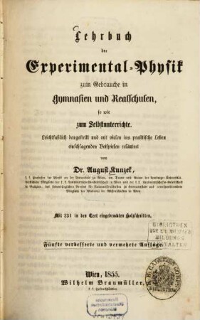 Lehrbuch der Experimental-Physik zum Gebrauche in Gymnasien und Realschulen so wie zum Selbstunterrichte : Leichfasslich dargestellt und mit vielen ins praktische Leben einschlagenden Beispielen erläutert von August Kunzek. Mit 231 in den Text eingedruckten Holzschnitten
