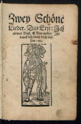 Zwey Schœne || Lieder. Das Erst: Jch || armer Boß. Das ander: Jß=||bruck ich muß dich las=||sen/ etc.||