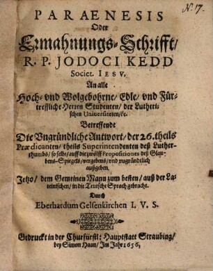 Paraenesis Oder Ermahnungs-Schrifft, R. P. Jodoci Kedd Societ. Iesv : An alle Hoch- Vnd Wolgebohrne, Edle, vnd Fürtreffliche Herren Studenten, der Lutherischen Uniuersiteten, etc. Betreffendt Die Vngründliche Antwort, der 26. theils Praedicanten, theils Superintendenten deß Lutherthumbs ...
