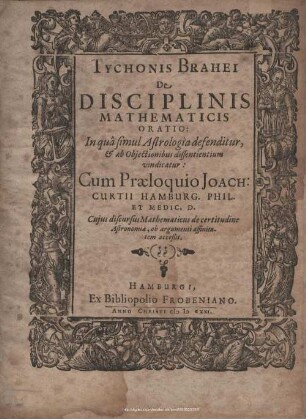 Tychonis Brahei De Disciplinis Mathematicis Oratio : In qua simul Astrologia defenditur, & ab Obiectionibus dissentientium vindicatur