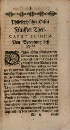 Furni Novi Philosophici Oder Beschreibung einer New-erfundenen Distillir-Kunst : Auch was für Spiritus, Olea, Flores, vnd andere dergleichen Vegetabilische, Animalische vnd mineralische Medicamenten, damit auff eine sonderbare Weise gantz leichtlich, mit grossem Nutzen können zugerichtet vnd bereytet werden, 5. Darinnen von deß Fünfften Ofens wunderbarlichen Natur vnnd Eigenschafft, deßgleichen auch etlicher nothdürfftigen, zu den vorhergehenden vier Oefen gehörigen Instrumenten vnd Materialien, leichtliche Zurichtung vnd Bereytung ... gehandelt wird
