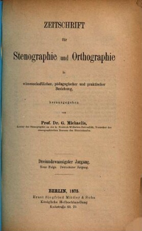 Zeitschrift für Stenographie und Orthographie in wissenschaftlicher, pädagogischer und praktischer Beziehung. 23 = N.F. 13. 1875