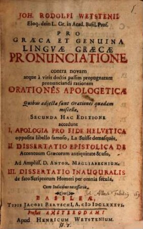 Joh. Rodolfi Wetstenii Eloq. dein L. Gr. in Acad. Basil. Prof. Pro Graeca Et Genuina Linguae Graecae Pronunciatione contra novam atque a viris doctis passim propugnatam pronunciandi rationem Orationes Apologeticae