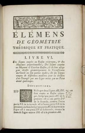 Livre VI. Des Lignes coupées en Raison réciroque, & des Moyennes prportionnelles; Des Lignes coupées en Moyennes & Extrême Raison, & de leur usage pou diviser géometriquement la Circonférence du Cercle en dix parties égales; Et des Lignes coupées de différentes manieres pour la division d'un Triangle par une Ligne menée par un Point donné quelconque.