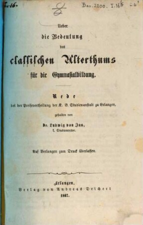 Ueber die Bedeutung des classischen Alterthums für die Gymnasialbildung : Rede bei der Preisevertheilung der K.B. Studienanstalt zu Erlangen