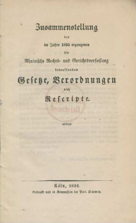 Zusammenstellung der im Jahre 1835 ergangenen die Rheinische Rechts- und Gerichtsverfassung betreffenden Gesetze, Verordnungen und Rescripte
