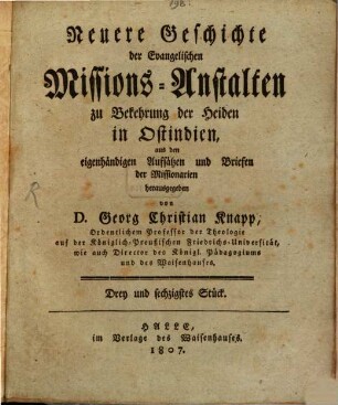 Neuere Geschichte der evangelischen Missionsanstalten zu Bekehrung der Heiden in Ost-Indien : aus den eigenhändigen Aufsätzen und Briefen der Missionarien. 63. 1807