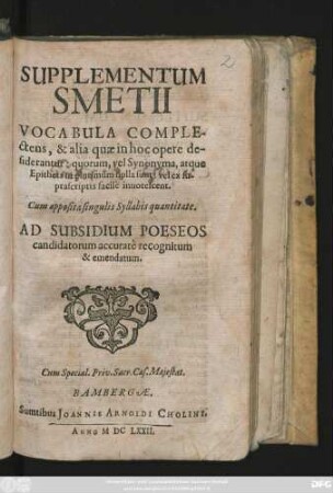 Supplementum Smetii : Vocabula Complectens, & alia quae in hoc opere desiderantur: quorum, vel Synonyma, atque Epitheta ut plurimum nulla sunt: vel ex suprascriptis facile innotescent. Cum apposita singulis Syllabis quantitate