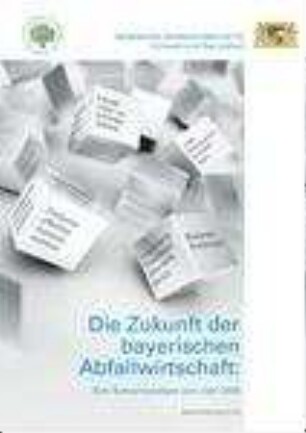 Die Zukunft der bayerischen Abfallwirtschaft : eine Szenarioanalyse zum Jahr 2030