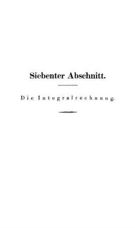 Siebenter Abschnitt. Die Integralrechnung.