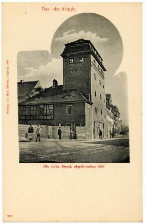 Das alte Leipzig: Die rothe Kunst, abgebrochen 1881 [Das alte Leipzig]