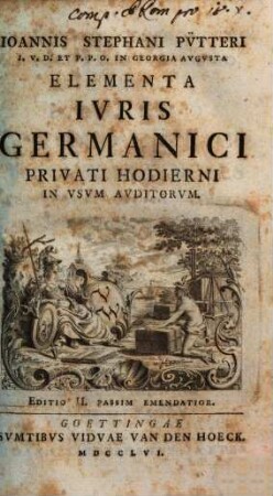 Ioannis Stephani Pütteri Elementa Ivris Germanici Privati Hodierni In Vsvm Avditorvm
