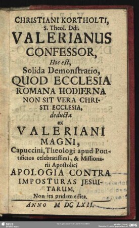 Christiani Kortholti Valerianus confessor, hoc est demontratio, quod ecclesia deducta ex Valeriani Magni apologia contra imposturas Jesuitarum