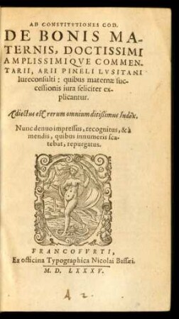 AD CONSTITVTIONES COD.|| DE BONIS MA-||TERNIS, DOCTISSIMI || AMPLISSIMIQVE COMMEN-||TARII, ARII PINELI LVSITANI || Iureconsulti: quibus maternae suc-||cessionis iura feliciter ex-||plicantur.|| Adiectus est ... Index.|| Nunc denuo impressus, recognitus, & à || mendis ... || repurgatus.||